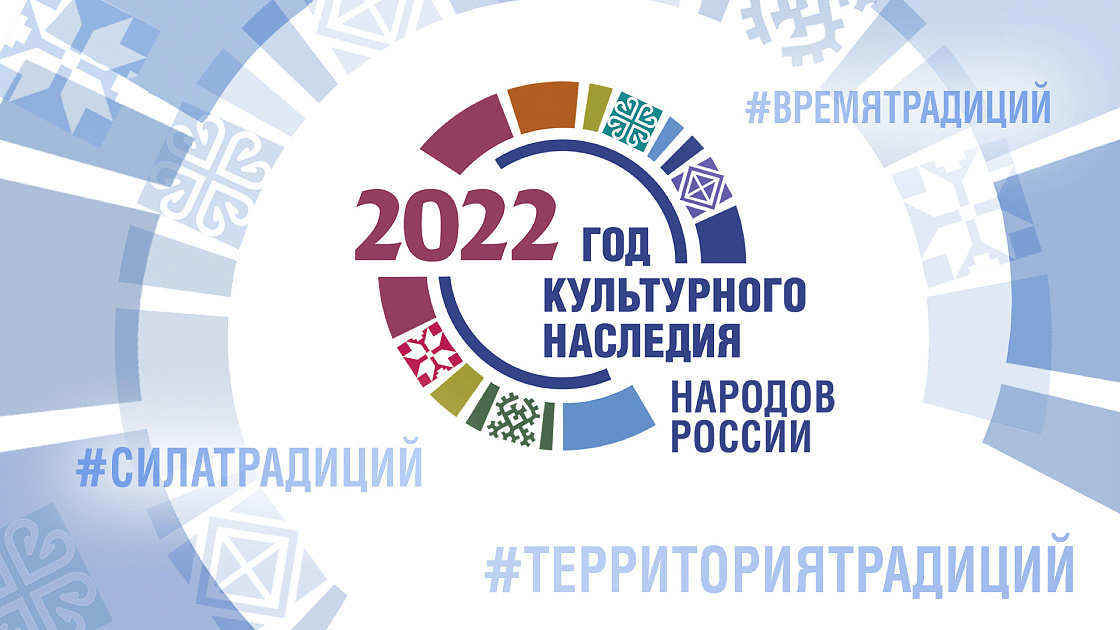 2022 ОБЪЯВЛЕН ГОДОМ КУЛЬТУРНОГО НАСЛЕДИЯ НАРОДОВ РОССИИ